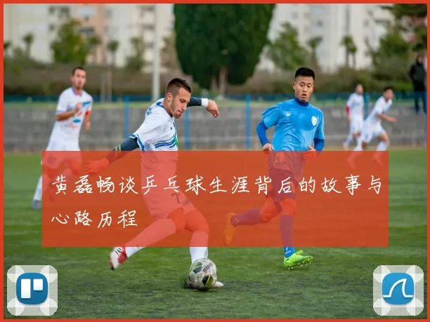 黄磊畅谈乒乓球生涯背后的故事与心路历程