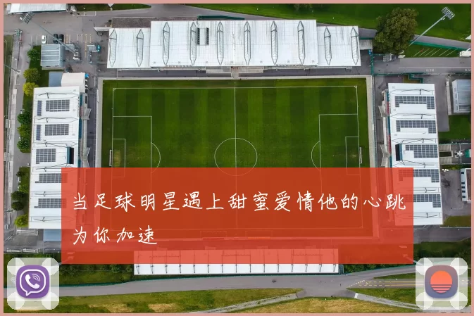 当足球明星遇上甜蜜爱情他的心跳为你加速
