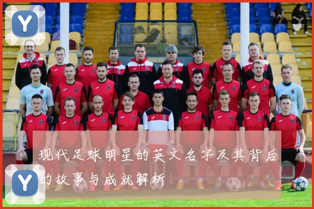 现代足球明星的英文名字及其背后的故事与成就解析